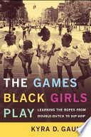 The games black girls play : learning the ropes from Double-dutch to Hip-hop /
