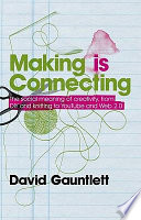 Making is connecting : the social meaning of creativity from DIY and knitting to YouTube and Web 2.0 /