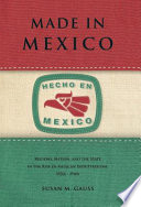 Made in Mexico : regions, nation, and the state in the rise of Mexican industrialism, 1920s-1940s /