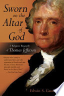 Sworn on the altar of God : a religious biography of Thomas Jefferson /