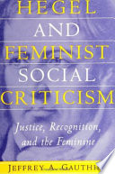 Hegel and feminist social criticism : justice, recognition, and the feminine /