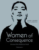 Women of consequence : heroines who shaped the world /