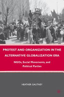 Protest and organization in the alternative globalization era : NGOs, social movements, and political parties /