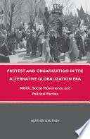 Protest and Organization in the Alternative Globalization Era : NGOs, Social Movements, and Political Parties /