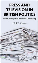 Press and television in British politics : media, money and mediated democracy /