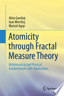 Atomicity through Fractal Measure Theory : Mathematical and Physical Fundamentals with Applications /