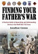 Finding your father's war : a practical guide to researching and understanding service in the World War II U.S. Army /