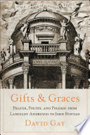 Gifts and graces : prayer, poetry, and polemic from Lancelot Andrewes to John Bunyan /