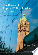 The history of Imperial College London, 1907-2007 : higher education and research in science, technology and medicine /