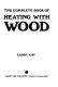 The complete book of heating with wood /