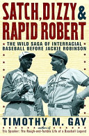 Satch, Dizzy & Rapid Robert : the wild saga of interracial baseball before Jackie Robinson /