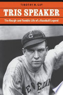 Tris Speaker : the rough-and-tumble life of a baseball legend /