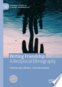 Writing Friendship : A Reciprocal Ethnography /