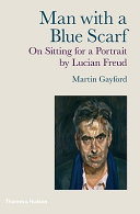 Man with a blue scarf : on sitting for a portrait by Lucian Freud /