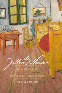 The yellow house : Van Gogh, Gauguin, nine turbulent weeks in Arles /