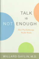 Talk is not enough : how psychotherapy really works /