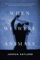 When we were animals : a novel /