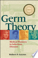 Germ theory : medical pioneers in infectious diseases /