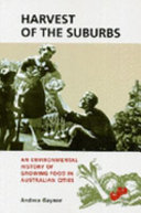 Harvest of the suburbs : an environmental history of growing food in Australian cities /