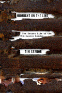 Midnight on the line : the secret life of the U.S.-Mexico border /