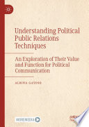 Understanding Political Public Relations Techniques : An Exploration of Their Value and Function for Political Communication /