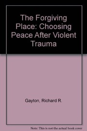 The forgiving place : choosing peace after violent trauma /