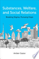 Substances, welfare, and social relations : breaking stigma, pursuing hope /