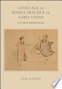 Language as bodily practice in early China : a Chinese grammatology /