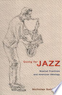 Going for jazz : musical practices and American ideology /