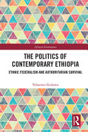 The politics of contemporary Ethiopia : ethnic federalism and authoritarian survival /