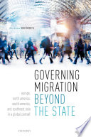 Governing migration beyond the state : Europe, North America, South America, and Southeast Asia in a global context /