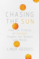 Chasing the sun : how the science of sunlight shapes our bodies and minds /