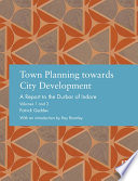 Town planning towards city development : a report to the Durbar of Indore : volumes 1 and 2 /