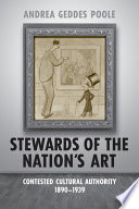 Stewards of the nation's art : contested cultural authority, 1890-1939 /