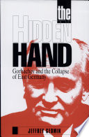 The hidden hand : Gorbachev and the collapse of East Germany /