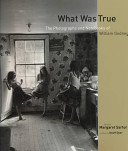 What was true : the photographs and notebooks of William Gedney /