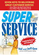 Super service : seven keys to delivering great customer service even when you don't feel like it, even when they don't deserve it /