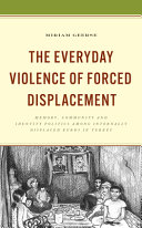 The everyday violence of forced displacement : memory, community and identity politics among internally displaced Kurds in Turkey /