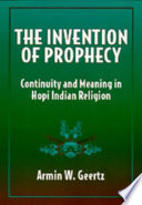 The invention of prophecy : continuity and meaning in Hopi Indian religion /