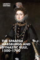 The Spanish Habsburgs and dynastic rule, 1500-1700 /