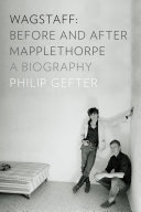 Wagstaff, before and after Mapplethorpe : a biography /