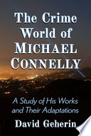 The crime world of Michael Connelly : a study of his works and their adaptations /