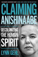 Claiming Anishinaabe : decolonizing the human spirit /