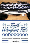 The truth that wampum tells : my debwewin on the Algonquin land claims process /