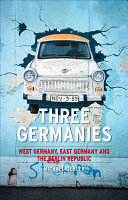 Three Germanies : West Germany, East Germany and the Berlin Republic /