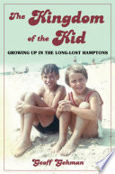 The kingdom of the kid : growing up in the long-lost Hamptons /