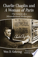 Charlie Chaplin and A woman of Paris : the genesis of a misunderstood masterpiece /