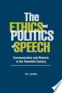 The ethics and politics of speech : communication and rhetoric in the twentieth century /