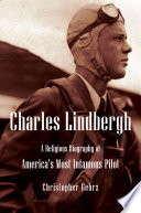 Charles Lindbergh : a religious biography of America's most infamous pilot /