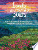 Lovely landscape quilts : using strings & scraps to piece and applique scenic quilts /